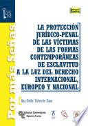 libro La Protección Jurídico Penal De Las Víctimas De Las Formas Contemporáneas De Esclavitud A La Luz Del Derecho Internacional, Europeo Y Nacional
